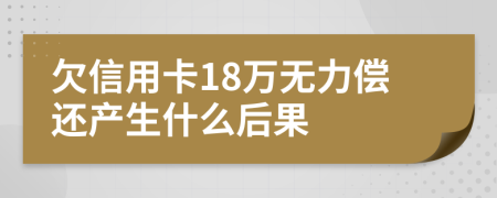 欠信用卡18万无力偿还产生什么后果