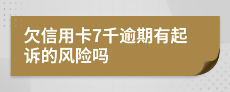 欠信用卡7千逾期有起诉的风险吗