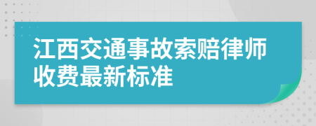 江西交通事故索赔律师收费最新标准