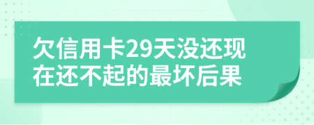 欠信用卡29天没还现在还不起的最坏后果