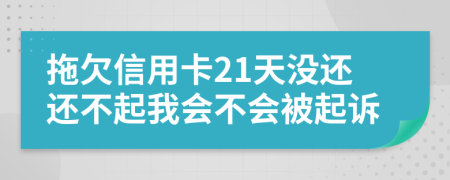 拖欠信用卡21天没还还不起我会不会被起诉