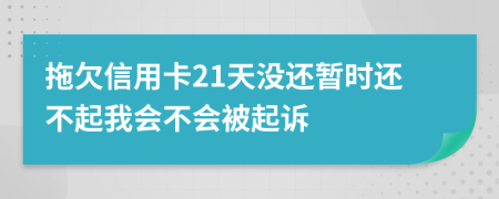 拖欠信用卡21天没还暂时还不起我会不会被起诉