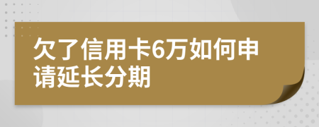 欠了信用卡6万如何申请延长分期