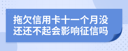 拖欠信用卡十一个月没还还不起会影响征信吗