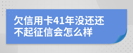 欠信用卡41年没还还不起征信会怎么样