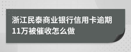 浙江民泰商业银行信用卡逾期11万被催收怎么做