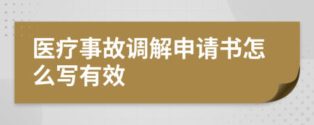 医疗事故调解申请书怎么写有效