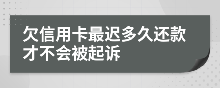 欠信用卡最迟多久还款才不会被起诉