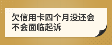 欠信用卡四个月没还会不会面临起诉