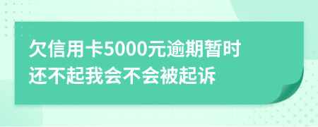 欠信用卡5000元逾期暂时还不起我会不会被起诉