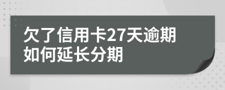 欠了信用卡27天逾期如何延长分期