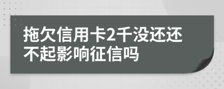 拖欠信用卡2千没还还不起影响征信吗