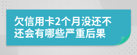 欠信用卡2个月没还不还会有哪些严重后果
