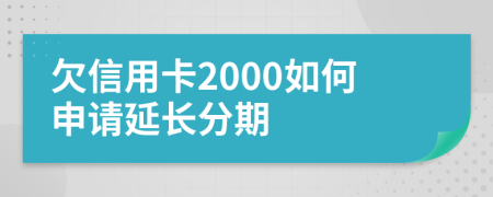 欠信用卡2000如何申请延长分期