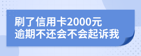 刷了信用卡2000元逾期不还会不会起诉我