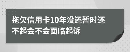 拖欠信用卡10年没还暂时还不起会不会面临起诉