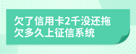 欠了信用卡2千没还拖欠多久上征信系统