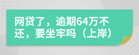 网贷了，逾期64万不还，要坐牢吗（上岸）