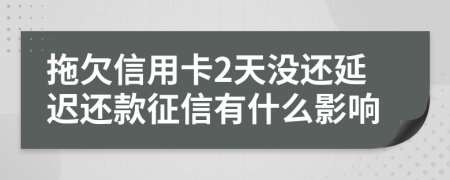 拖欠信用卡2天没还延迟还款征信有什么影响