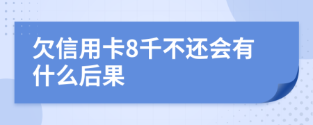 欠信用卡8千不还会有什么后果