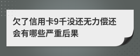 欠了信用卡9千没还无力偿还会有哪些严重后果