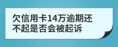 欠信用卡14万逾期还不起是否会被起诉