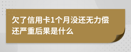 欠了信用卡1个月没还无力偿还严重后果是什么