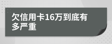 欠信用卡16万到底有多严重