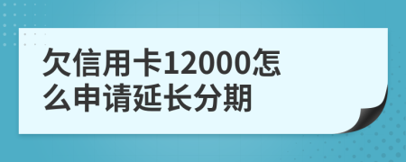 欠信用卡12000怎么申请延长分期