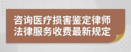 咨询医疗损害鉴定律师法律服务收费最新规定