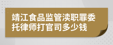 靖江食品监管渎职罪委托律师打官司多少钱