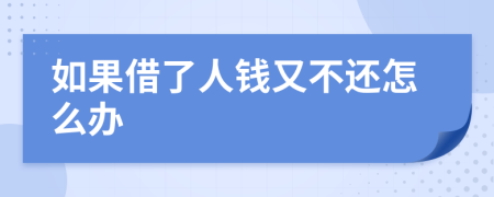 如果借了人钱又不还怎么办