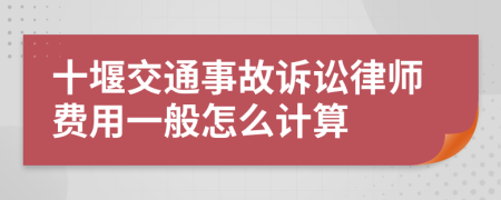 十堰交通事故诉讼律师费用一般怎么计算