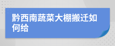 黔西南蔬菜大棚搬迁如何给