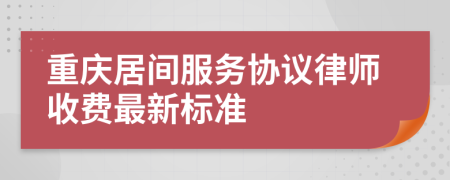 重庆居间服务协议律师收费最新标准