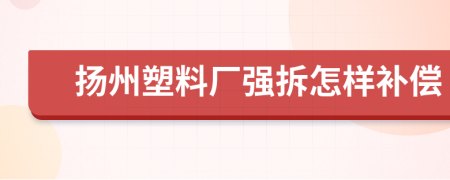 扬州塑料厂强拆怎样补偿