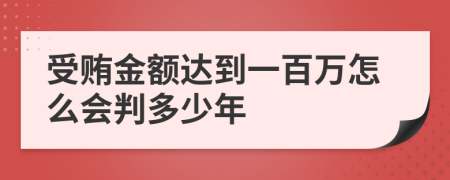 受贿金额达到一百万怎么会判多少年