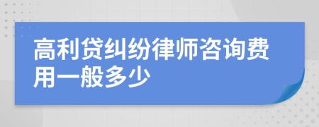 高利贷纠纷律师咨询费用一般多少