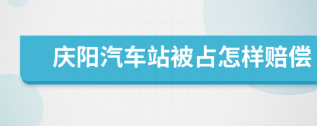 庆阳汽车站被占怎样赔偿