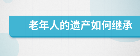 老年人的遗产如何继承