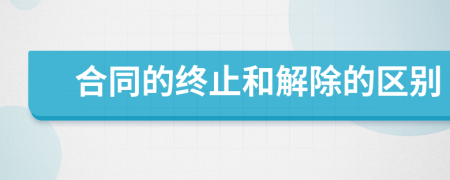 合同的终止和解除的区别