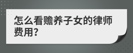 怎么看赡养子女的律师费用？