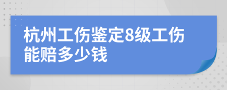 杭州工伤鉴定8级工伤能赔多少钱