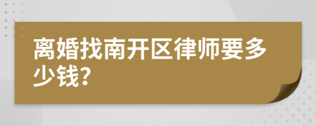 离婚找南开区律师要多少钱？