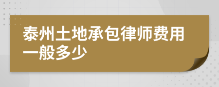 泰州土地承包律师费用一般多少