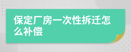 保定厂房一次性拆迁怎么补偿