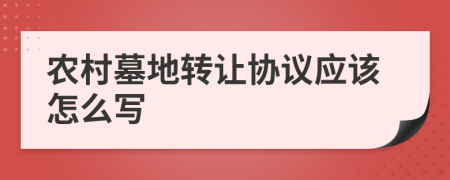 农村墓地转让协议应该怎么写