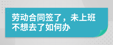 劳动合同签了，未上班不想去了如何办
