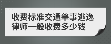 收费标准交通肇事逃逸律师一般收费多少钱