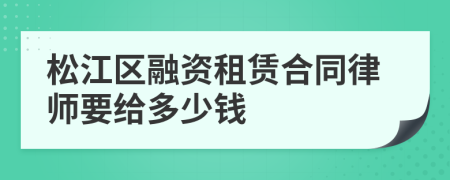 松江区融资租赁合同律师要给多少钱